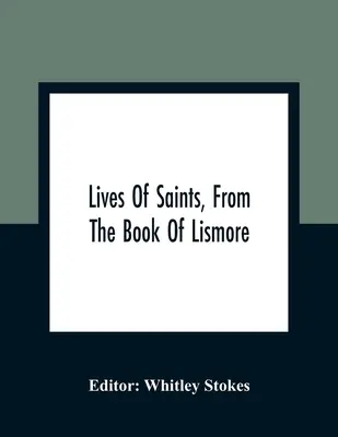 Viețile sfinților, din cartea lui Lismore - Lives Of Saints, From The Book Of Lismore