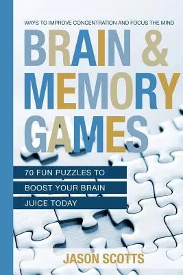 Jocuri pentru creier și memorie: 70 de puzzle-uri amuzante pentru a-ți stimula astăzi sucul cerebral: Modalități de îmbunătățire a concentrării și de focalizare a minții - Brain and Memory Games: 70 Fun Puzzles to Boost Your Brain Juice Today: Ways to Improve Concentration and Focus the Mind