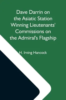 Dave Darrin pe stația asiatică Câștigă comisii de locotenent pe nava amiralului - Dave Darrin On The Asiatic Station Winning Lieutenants' Commissions On The Admiral'S Flagship