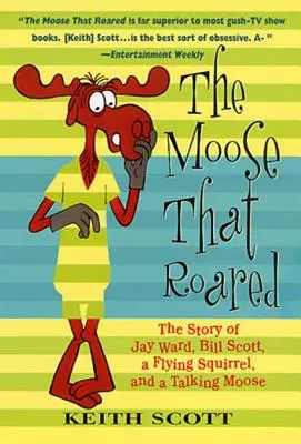 Moose That Roared: The Story of Jay Ward, Bill Scott, a Flying Squirrel, and a Talking Moose (Povestea lui Jay Ward, Bill Scott, o veveriță zburătoare și un elan vorbitor) - The Moose That Roared: The Story of Jay Ward, Bill Scott, a Flying Squirrel, and a Talking Moose