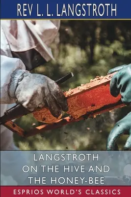 Langstroth despre stup și albină (Esprios Classics) - Langstroth on the Hive and the Honey-Bee (Esprios Classics)