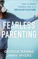 Parenting fără frică: Cum să crești copii credincioși într-o cultură seculară - Fearless Parenting: How to Raise Faithful Kids in a Secular Culture