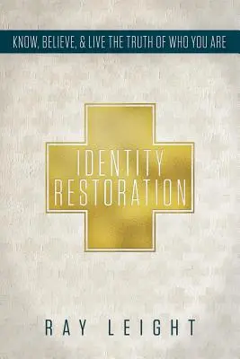 Restaurarea identității: Să știi, să crezi și să trăiești adevărul despre cine ești - Identity Restoration: Know, Believe, & Live the Truth of Who You Are