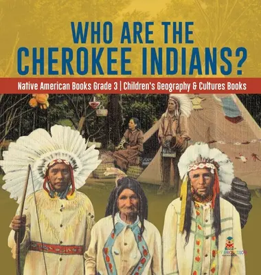 Cine sunt indienii Cherokee? - Native American Books Grade 3 - Cărți pentru copii despre geografie și culturi - Who Are the Cherokee Indians? - Native American Books Grade 3 - Children's Geography & Cultures Books