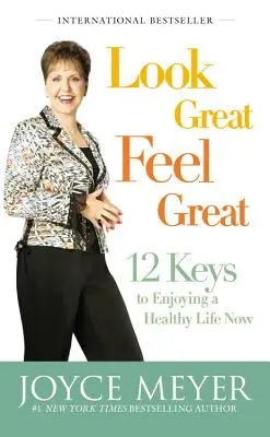 Arată bine, simte-te bine: 12 chei pentru a te bucura acum de o viață sănătoasă - Look Great, Feel Great: 12 Keys to Enjoying a Healthy Life Now