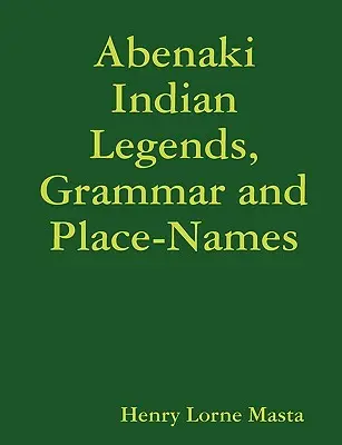Legende indiene Abenaki, gramatică și toponimie - Abenaki Indian Legends, Grammar and Place Names