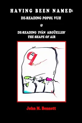După ce a fost numit: De-reading POPOL VUH & De-reading Ivn Argelles' THE SHAPE OF AIR. Cu o introducere, Una Otreidad Lingstica, de - Having Been Named: Dereading POPOL VUH & De-reading Ivn Argelles' THE SHAPE OF AIR. With an Introduction, Una Otreidad Lingstica, by