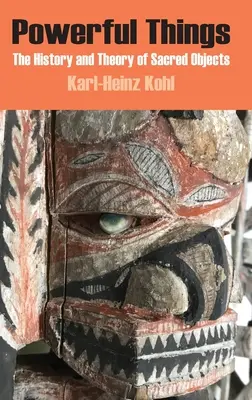 Lucruri puternice: Istoria și teoria obiectelor sacre: The History and Theory of Sacred Objects - Powerful Things: The History and Theory of Sacred Objects