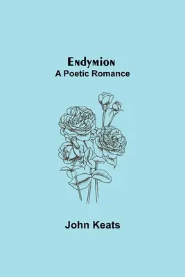 Endymion; O Romanță Poetică - Endymion; A Poetic Romance