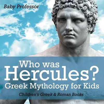 Cine a fost Hercule? Mitologie greacă pentru copii - Cărți grecești și romane pentru copii - Who was Hercules? Greek Mythology for Kids - Children's Greek & Roman Books