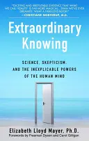 Cunoașterea extraordinară: Știința, scepticismul și puterile inexplicabile ale minții umane (Science, Skepticism, and the Inexplicable Powers of the Human Mind) - Extraordinary Knowing: Science, Skepticism, and the Inexplicable Powers of the Human Mind