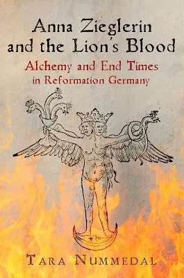Anna Zieglerin și sângele leului: Alchimia și sfârșitul vremurilor în Germania Reformei - Anna Zieglerin and the Lion's Blood: Alchemy and End Times in Reformation Germany