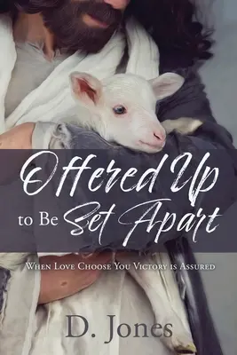 Oferit pentru a fi pus deoparte: Când dragostea te alege Victoria este asigurată - Offered Up to Be Set Apart: When Love Choose You Victory is Assured