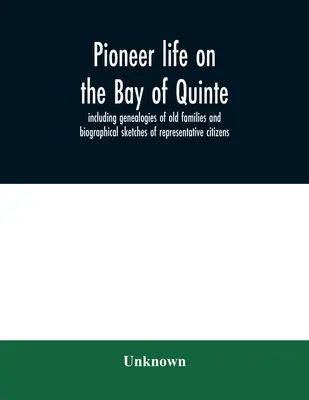Pioneer life on the Bay of Quinte, inclusiv genealogii ale vechilor familii și schițe biografice ale cetățenilor reprezentativi - Pioneer life on the Bay of Quinte, including genealogies of old families and biographical sketches of representative citizens