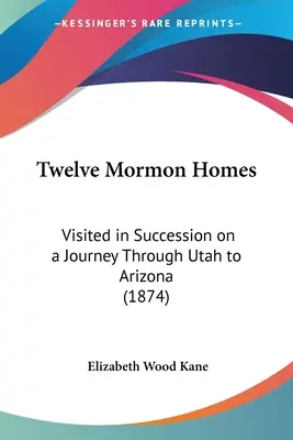 Douăsprezece case mormone: Visited in Succession on a Journey Through Utah to Arizona (1874) - Twelve Mormon Homes: Visited in Succession on a Journey Through Utah to Arizona (1874)