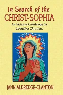 În căutarea lui Hristos-Sophia: O hristologie incluzivă pentru creștinii care se eliberează - In Search of the Christ-Sophia: An Inclusive Christology for Liberating Christians
