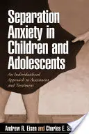 Anxietatea de separare la copii și adolescenți: An Individualized Approach to Assessment and Treatment (O abordare individualizată a evaluării și tratamentului) - Separation Anxiety in Children and Adolescents: An Individualized Approach to Assessment and Treatment