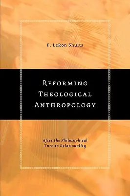 Reformarea antropologiei teologice: După întoarcerea filosofică la relaționalitate - Reforming Theological Anthropology: After the Philosophical Turn to Relationality