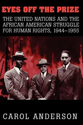 Eyes Off the Prize: Națiunile Unite și lupta afro-americană pentru drepturile omului, 1944-1955 - Eyes Off the Prize: The United Nations and the African American Struggle for Human Rights, 1944 1955