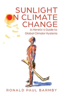 Sunlight on Climate Change: Ghidul unui eretic pentru isteria climatică globală - Sunlight on Climate Change: A Heretic's Guide to Global Climate Hysteria