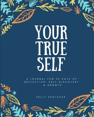 Sinele tău adevărat: 90 de zile de reflecție, autodescoperire și creștere - Your True Self: 90 Days of Reflection, Self-Discovery, & Growth