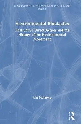 Blocajele de mediu: Obstructive Direct Action and the History of the Environmental Movement - Environmental Blockades: Obstructive Direct Action and the History of the Environmental Movement