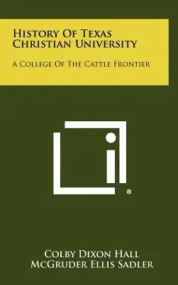 Istoria Universității Creștine din Texas: Un colegiu al frontierei vitelor - History Of Texas Christian University: A College Of The Cattle Frontier