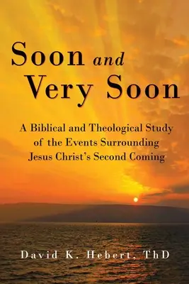 Curând și foarte curând: Un studiu biblic și teologic al evenimentelor din jurul celei de-a doua veniri a lui Isus Hristos - Soon and Very Soon: A Biblical and Theological Study of the Events Surrounding Jesus Christ's Second Coming