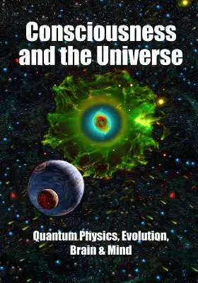 Conștiința și Universul: Fizica cuantică, evoluția, creierul și mintea - Consciousness and the Universe: Quantum Physics, Evolution, Brain & Mind