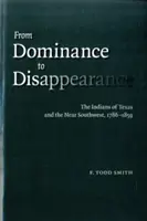 De la dominație la dispariție: Indienii din Texas și sud-vestul apropiat, 1786-1859 - From Dominance to Disappearance: The Indians of Texas and the Near Southwest, 1786-1859