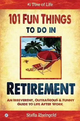 101 lucruri amuzante de făcut la pensie: Un ghid ireverențios, scandalos și amuzant al vieții după muncă - 101 Fun things to do in retirement: An Irreverent, Outrageous & Funny Guide to Life After Work