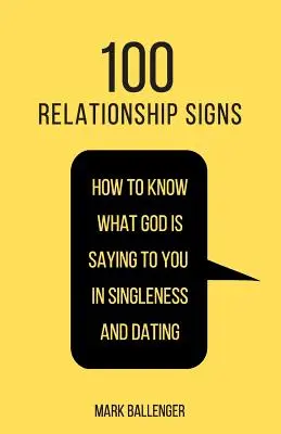 100 de semne ale relației: Cum să știi ce îți spune Dumnezeu în singurătate și întâlniri - 100 Relationship Signs: How to Know What God Is Saying to You in Singleness and Dating