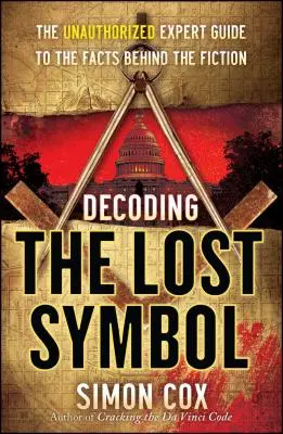 Decodarea simbolului pierdut: Ghidul expertului neautorizat al faptelor din spatele ficțiunii - Decoding the Lost Symbol: The Unauthorized Expert Guide to the Facts Behind the Fiction