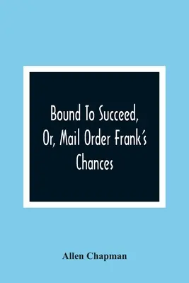 Obligat să reușească sau șansele lui Mail Order Frank - Bound To Succeed, Or, Mail Order Frank'S Chances