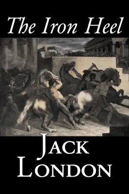 Călcâiul de fier de Jack London, Ficțiune, Acțiune și aventură - The Iron Heel by Jack London, Fiction, Action & Adventure