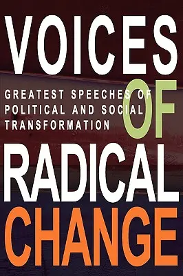 Vocile schimbării radicale: Cele mai mari discursuri de transformare politică și socială - Voices of Radical Change: Greatest Speeches of Political and Social Transformation