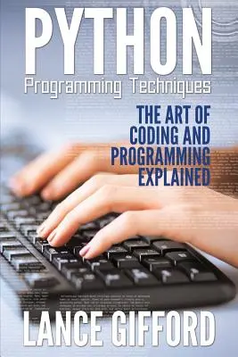 Tehnici de programare Python: Arta de a codifica și de a programa explicată - Python Programming Techniques: The Art of Coding and Programming Explained