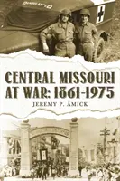 Missouri Central în război: : 1861-1975 - Central Missouri at War: : 1861-1975