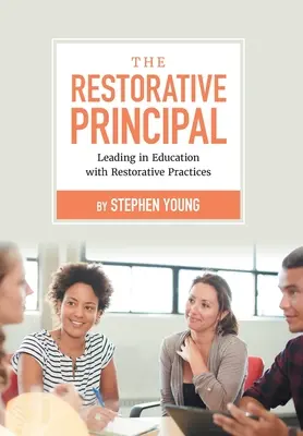 The Restorative Principal: Conducerea în educație cu practici restaurative - The Restorative Principal: Leading in Education with Restorative Practices