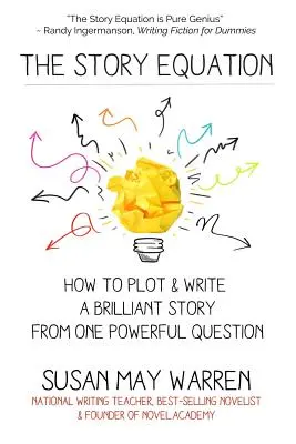Ecuația poveștii: Cum să complotezi și să scrii o poveste genială cu o singură întrebare puternică - The Story Equation: How to Plot and Write a Brilliant Story with One Powerful Question
