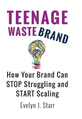 Brandul deșeurilor adolescentine: Cum poate marca dvs. să nu se mai lupte și să înceapă să crească - Teenage Wastebrand: How Your Brand Can Stop Struggling and Start Scaling