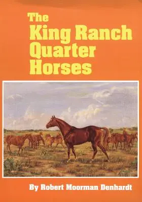 The King Ranch Quarter Horses: Și ceva despre fermă și oamenii care i-au crescut - The King Ranch Quarter Horses: And Something of the Ranch and the Men That Bred Them