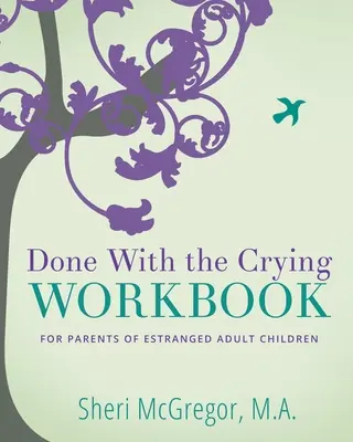 Done With The Crying WORKBOOK: pentru părinții copiilor adulți despărțiți - Done With The Crying WORKBOOK: for Parents of Estranged Adult Children