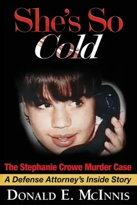 She's So Cold - The Stephanie Crowe Murder Case: Povestea din interior a unui avocat al apărării despre mărturisirile forțate ale unor adolescenți nevinovați - She's So Cold - The Stephanie Crowe Murder Case: A Defense Attorney's Inside Story of coerced confessions of innocent teenage boys