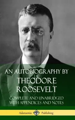 O autobiografie de Theodore Roosevelt: Completă și integrală, cu apendice și note (Hardcover) - An Autobiography by Theodore Roosevelt: Complete and Unabridged with Appendices and Notes (Hardcover)