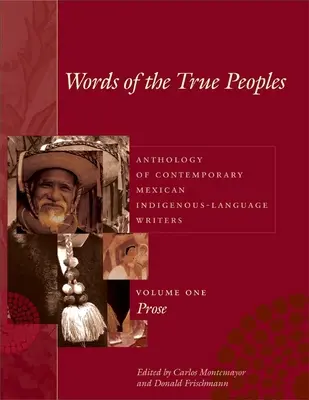 Words of the True Peoples/Palabras de Los Seres Verdaderos: Antologie de scriitori mexicani contemporani de limbă indigenă/Antologa de Escritores Actu - Words of the True Peoples/Palabras de Los Seres Verdaderos: Anthology of Contemporary Mexican Indigenous-Language Writers/Antologa de Escritores Actu