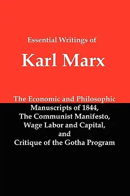 Scrieri esențiale ale lui Karl Marx: Manuscrise economice și filozofice, Manifestul comunist, Munca salariată și capitalul, Critica programului Gotha - Essential Writings of Karl Marx: Economic and Philosophic Manuscripts, Communist Manifesto, Wage Labor and Capital, Critique of the Gotha Program