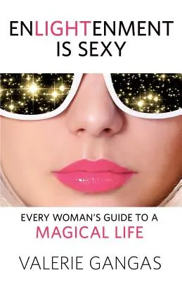 Iluminarea este sexy: Ghidul fiecărei femei pentru o viață magică - Enlightenment Is Sexy: Every Woman's Guide to a Magical Life