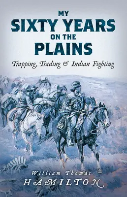 Cei șaizeci de ani ai mei pe câmpii: Capcane, comerț și lupte cu indienii - My Sixty Years on the Plains: Trapping, Trading, and Indian Fighting