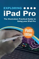 Explorarea iPad Pro: Ediția iPadOS: Ghidul ilustrat și practic pentru utilizarea iPad Pro - Exploring iPad Pro: iPadOS Edition: The Illustrated, Practical Guide to Using iPad Pro